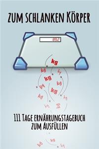zum schlanken Körper - 111 Tage Ernährungstagebuch zum Ausfüllen