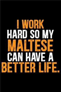 I Work Hard so My Maltese Can Have a Better Life