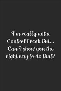 I'm really not a Control Freak But... Can I show you the right way to do that?
