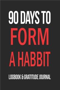 90 Days To Form A HABBIT Logbook and Gratitude Journal / Break the Addiction / 120 Pages Inspiring Notebook 6x9: Gratitude Inspirational Notebook / Journal Gift, 120 Pages, 6x9, Soft Cover, Matte Finish