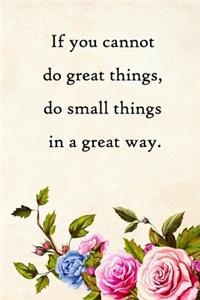If you cannot do great things, do small things in a great way