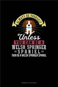 Always Be Yourself Unless You Can Be A Welsh Springer Spaniel Then Be A Welsh Springer Spaniel