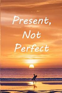 Present, Not Perfect