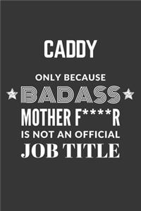Caddy Only Because Badass Mother F****R Is Not An Official Job Title Notebook