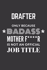 Drafter Only Because Badass Mother F****R Is Not An Official Job Title Notebook