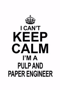 I Can't Keep Calm I'm A Pulp And Paper Engineer