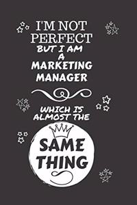 I'm Not Perfect But I Am A Marketing Manager Which Is Almost The Same Thing