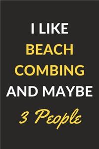 I Like Beach Combing And Maybe 3 People