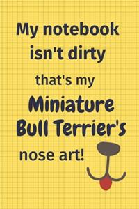My Notebook Isn't Dirty That's My Miniature Bull Terrier's Nose Art
