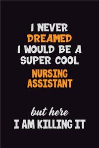 I Never Dreamed I would Be A Super Cool Nursing Assistant But Here I Am Killing It