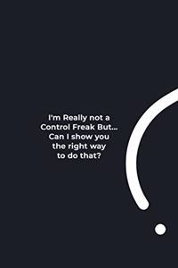 I'm really not a Control Freak But... Can I show you the right way to do that?