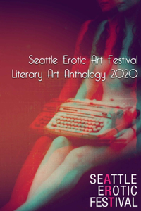 Seattle Erotic Art Festival Literary Art Anthology 2020