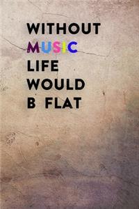 Without Music Life Would B Flat