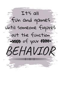 It's All Fun And Games Until Someone Figures Out The Function Of Your Behavior