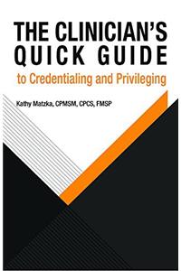 The Clinician's Quick Guide to Credentialing and Privileging