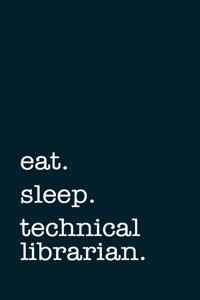 eat. sleep. technical librarian. - Lined Notebook