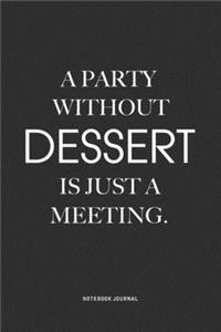 A Party Without Dessert Is Just A Meeting