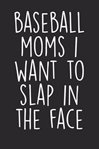 Baseball Moms I Want To Slap In The Face