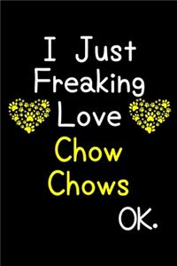 I Just Freaking Love Chow Chows OK.