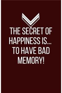 The secret of happiness...is to have bad memory! - Blank Lined Notebook - Funny Motivational Quote Journal - 5.5