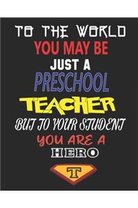 To the World You May Be Just a Preschool Teacher But to Your Student You Are a Hero