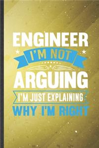 Engineer I'm Not Arguing I'm Just Explaining Why I'm Right