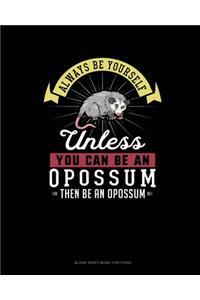 Always Be Yourself Unless You Can Be An Opossum Then Be An Opossum