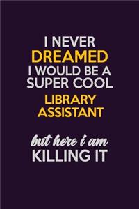I Never Dreamed I Would Be A Super cool Library Assistant But Here I Am Killing It