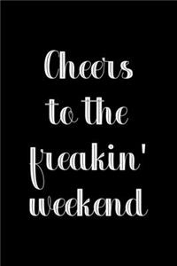 Cheers To The Freakin' Weekend