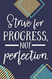 Strive For Progress, Not Perfection.