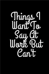 Things I Want To Say At Work But Can't