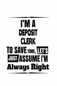 I'm A Deposit Clerk To Save Time, Let's Assume That I'm Always Right