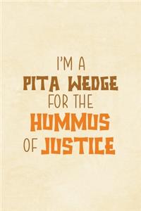 I Am A Pita Wedge For The Hummus Of Justice!