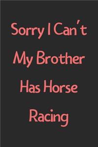 Sorry I Can't My Brother Has Horse Racing