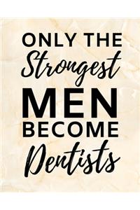Only The Strongest Men Become Dentists