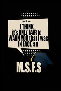 I Think It's Only Fair To Warn You That I Was In Fact, An M.S.F.S