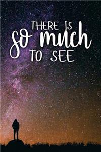 There Is So Much to See