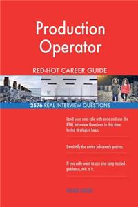 Production Operator RED-HOT Career Guide; 2576 REAL Interview Questions