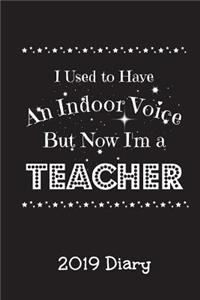 I Used to Have an Indoor Voice But Now I'm A Teacher 2019 Diary: 6"x9" Page-a-Day Diary (Funny Teacher Gift - 390 pages A5)