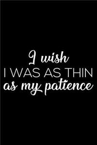I Wish I Was As Thin As My Patience