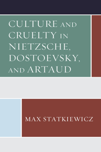 Culture and Cruelty in Nietzsche, Dostoevsky, and Artaud