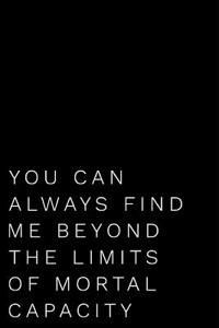 You Can Always Find Me Beyond the Limits of Mortal Capacity