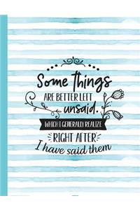 Some Things Are Better Left Unsaid Which I Generally Realize Right After I Have Said Them