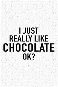 I Just Really Like Chocolate Ok?
