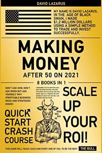 Making Money After 50 on 2021 [8 in 1]: Don't Ask How, Don't Ask When but Ask Yourself Why (Profitable Business Ideas and Strategies Inside)