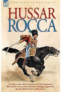 Hussar Rocca - A French Cavalry Officer's Experiences of the Napoleonic Wars and His Views on the Peninsular Campaigns Against the Spanish, British an