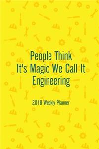 2018 Weekly Planner People Think It's Magic We Call It Engineering