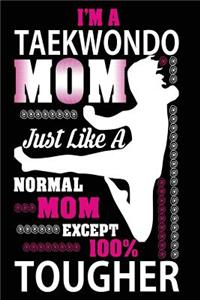 I'm a Taekwondo Mom Just Like a Normal Mom Except 100% Tougher