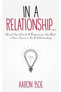 In a Relationship: Avoid the Worst and Experience the Best in Your Social Life & Relationships
