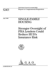 Single-Family Housing: Stronger Oversight of FHA Lenders Could Reduce Hud's Insurance Risk